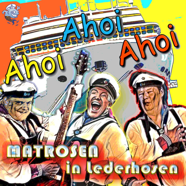 MATROSEN IN LEDERHOSEN <br>Ihr neuer Song heißt “Ahoi Ahoi Ahoi”!