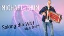 MICHAEL THUM <br>„Solang die Welt sich dreht“ – Die neue Single aus dem Album „Die Natur und du dazu“!