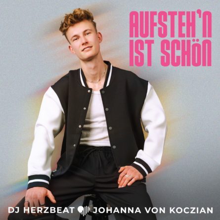 DJ HERZBEAT x JOHANNA VON KOCZIAN <br>„Aufsteh’n ist schön“: DJ HERZBEAT x JOHANNA VON KOCZIAN <br>„Aufsteh’n ist schön“: