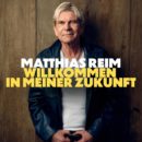 MATTHIAS REIM <br>„Willkommen in meiner Zukunft“ ODER Der richtige Song zur völlig falschen Zeit!