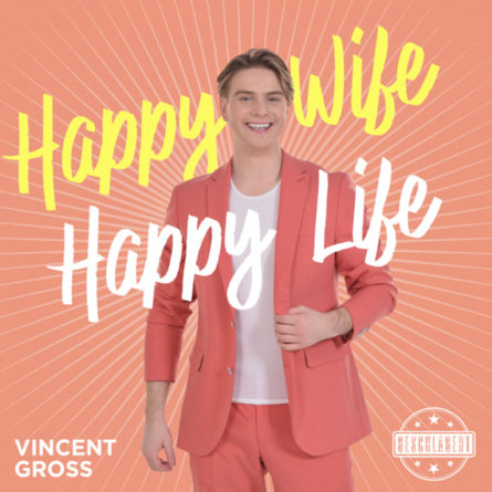 VINCENT GROSS <br>Sein neues Werk heißt „Happy Wife, Happy Life“!