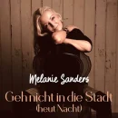 MELANIE SANDERS <br>Melanie Sanders („Fremde Gefühle“) meldet sich mit „Geh nicht in die Stadt (heut‘ Nacht)!