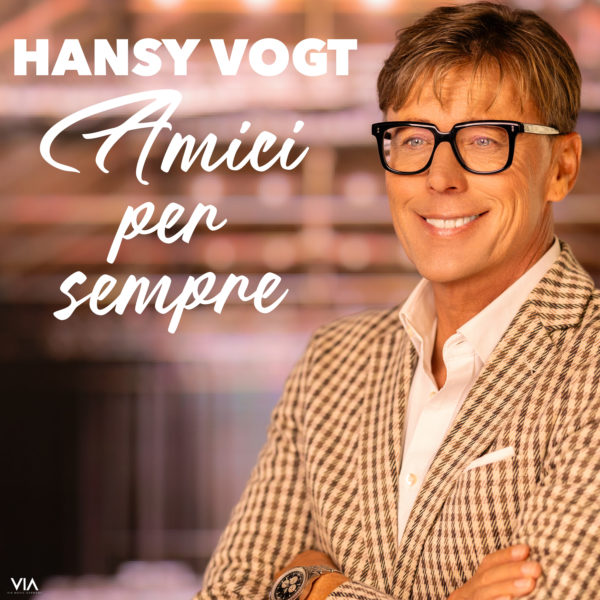 HANSY VOGT <br>„Amici per sempre“ – ein Song voller  Erinnerungen, Emotionen und Dankbarkeit!