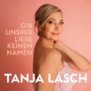 TANJA LASCH <br>„Gib unsrer Liebe keinen Namen“, „fordert“ Tanja Lasch!