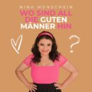 NINA MONSCHEIN <br>„Wo sind all die guten Männer hin?“, fragt (sich) Nina Monschein!
