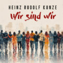 HEINZ RUDOLF KUNZE <br>„Wir sind wir“ – ein kraftvolles Zeichen für Zusammenhalt, Vielfalt und gegenseitiges Verständnis!