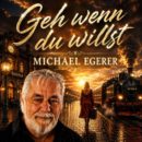 MICHAEL EGERER <br>„Geh wenn du willst – ein moderner Schlager voller Emotionen, Ehrlichkeit und Tiefgang!