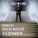 JAY ALEXANDER <br>„Mach dich nicht kleiner“ – eine Hymne auf die Authentizität und die Einzigartigkeit jedes Menschen!