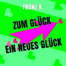 FRANZ K. <br>„Zum Glück ein neues Glück“: