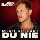 JÖRG BAUSCH <br>„Mich kriegst du nie“: Nach unglaublicher Resonanz wird die neue Single vorgezogen!