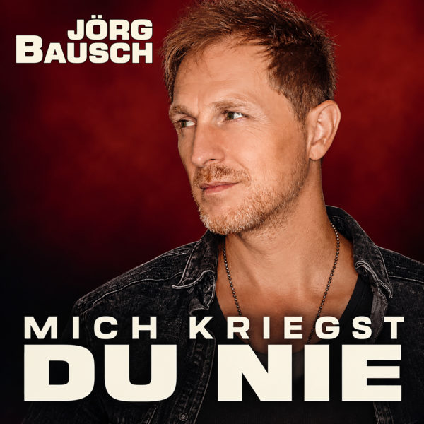 JÖRG BAUSCH <br>„Mich kriegst du nie“: Nach unglaublicher Resonanz wird die neue Single vorgezogen!